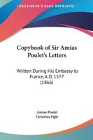 Copybook of Sir Amias Poulet's Letters