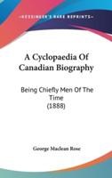 A Cyclopaedia of Canadian Biography