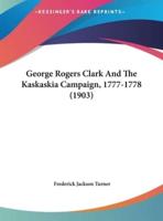 George Rogers Clark And The Kaskaskia Campaign, 1777-1778 (1903)