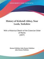 History of Kirkstall Abbey, Near Leeds, Yorkshire