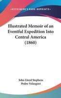 Illustrated Memoir of an Eventful Expedition Into Central America (1860)
