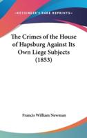 The Crimes of the House of Hapsburg Against Its Own Liege Subjects (1853)