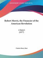 Robert Morris, the Financier of the American Revolution