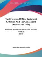 The Evolution of New Testament Criticism and the Consequent Outlook for Today