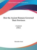 How the Ancient Romans Governed Their Provinces