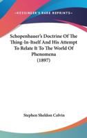 Schopenhauer's Doctrine Of The Thing-In-Itself And His Attempt To Relate It To The World Of Phenomena (1897)