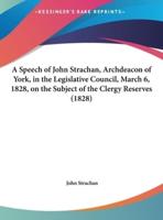 A Speech of John Strachan, Archdeacon of York, in the Legislative Council, March 6, 1828, on the Subject of the Clergy Reserves (1828)