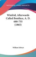 Winfrid, Afterwards Called Boniface, A. D. 680-755 (1865)