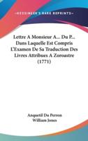 Lettre a Monsieur A... Du P... Dans Laquelle Est Compris L'Examen De Sa Traduction Des Livres Attribues a Zoroastre (1771)