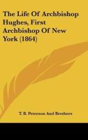 The Life of Archbishop Hughes, First Archbishop of New York (1864)