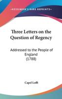Three Letters on the Question of Regency