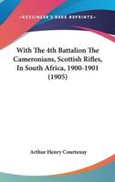 With The 4th Battalion The Cameronians, Scottish Rifles, In South Africa, 1900-1901 (1905)
