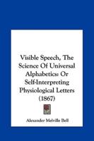 Visible Speech, the Science of Universal Alphabetics