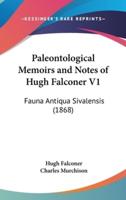 Paleontological Memoirs and Notes of Hugh Falconer V1