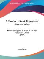 A Circular or Short Biography of Ebenezer Allen