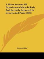 A Short Account of Experiments Made in Italy and Recently Repeated in Geneva and Paris (1830)