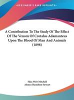 A Contribution to the Study of the Effect of the Venom of Crotalus Adamanteus Upon the Blood of Man and Animals (1898)