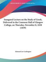 Inaugural Lecture on the Study of Greek, Delivered in the Common Hall of Glasgow College, on Thursday, November 8, 1838 (1839)