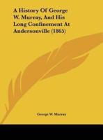 A History of George W. Murray, and His Long Confinement at Andersonville (1865)