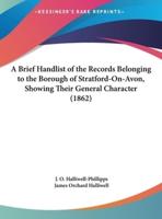 A Brief Handlist of the Records Belonging to the Borough of Stratford-On-Avon, Showing Their General Character (1862)