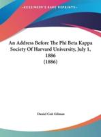 An Address Before The Phi Beta Kappa Society Of Harvard University, July 1, 1886 (1886)