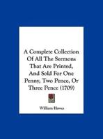 A Complete Collection of All the Sermons That Are Printed, and Sold for One Penny, Two Pence, or Three Pence (1709)