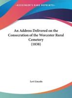 An Address Delivered on the Consecration of the Worcester Rural Cemetery (1838)