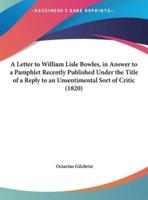 A Letter to William Lisle Bowles, in Answer to a Pamphlet Recently Published Under the Title of a Reply to an Unsentimental Sort of Critic (1820)