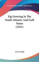 Fig Growing In The South Atlantic And Gulf States (1921)