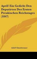 April! Ein Gedicht Den Deputirten Des Ersten Preukischen Reichstages (1847)