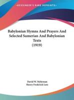 Babylonian Hymns And Prayers And Selected Sumerian And Babylonian Texts (1919)