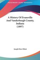 A History Of Evansville And Vanderburgh County, Indiana (1897)