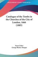 Catalogue of the Tombs in the Churches of the City of London, 1666 (1885)