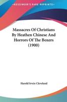 Massacres Of Christians By Heathen Chinese And Horrors Of The Boxers (1900)