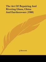The Art Of Repairing And Riveting Glass, China And Earthenware (1900)