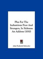 Plea for the Industrious Poor and Strangers, in Sickness