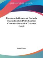 Emmanuelis Gommensi Doctoris Medici Lusitani De Pestilentiae Curatione Methodica Tractatio (1643)