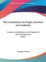 The Constitution, Its Origin, Function and Authority