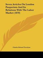Seven Articles on London Pauperism and Its Relations With the Labor Market (1870)