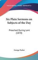 Six Plain Sermons on Subjects of the Day