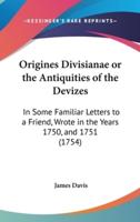 Origines Divisianae or the Antiquities of the Devizes