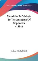 Mendelssohn's Music to the Antigone of Sophocles (1891)