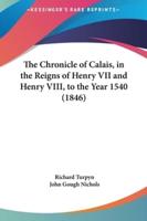 The Chronicle of Calais, in the Reigns of Henry VII and Henry VIII, to the Year 1540 (1846)