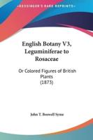 English Botany V3, Leguminiferae to Rosaceae