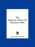 The Electronic Theory Of Electricity (1902)