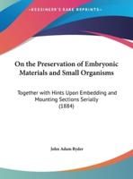 On the Preservation of Embryonic Materials and Small Organisms