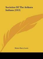Societies Of The Arikara Indians (1913)