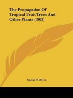 The Propagation Of Tropical Fruit Trees And Other Plants (1903)