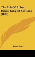 The Life of Robert Bruce, King of Scotland (1810)
