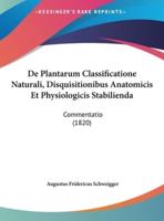 De Plantarum Classificatione Naturali, Disquisitionibus Anatomicis Et Physiologicis Stabilienda